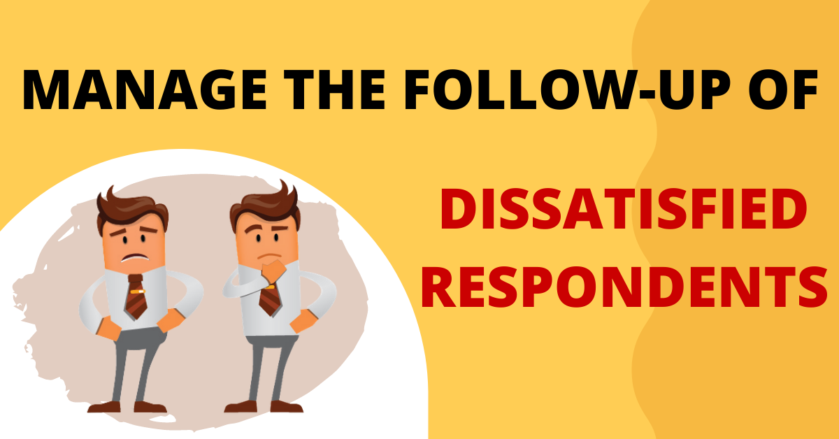 Manage the follow-up of dissatisfied respondents